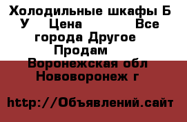 Холодильные шкафы Б/У  › Цена ­ 9 000 - Все города Другое » Продам   . Воронежская обл.,Нововоронеж г.